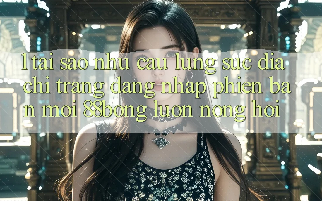 1. Tại Sao Nhu Cầu Lùng sục Địa chỉ trang Đăng Nhập Phiên bản mới 88bong Luôn Nóng Hổi? 1. Tại Sao Nhu Cầu Lùng sục Địa chỉ trang Đăng Nhập Phiên bản mới 88bong Luôn Nóng Hổi?