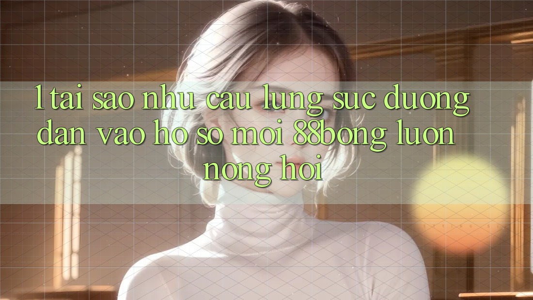 1. Tại Sao Nhu Cầu Lùng sục Đường dẫn Vào hồ sơ Mới 88bong Luôn Nóng Hổi?