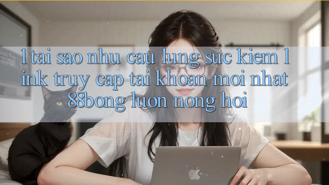 1. Tại Sao Nhu Cầu Lùng sục Kiếm Link Truy cập tài khoản Mới nhất 88bong Luôn Nóng Hổi? 1. Tại Sao Nhu Cầu Lùng sục Kiếm Link Truy cập tài khoản Mới nhất 88bong Luôn Nóng Hổi?
