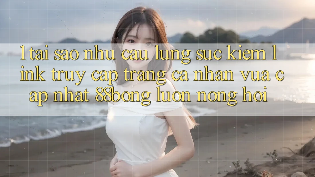 1. Tại Sao Nhu Cầu Lùng sục Kiếm Link Truy cập trang cá nhân Vừa cập nhật 88bong Luôn Nóng Hổi?