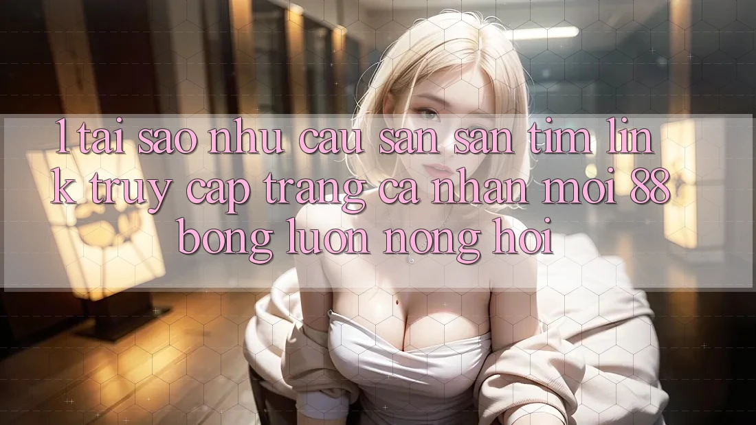 1. Tại Sao Nhu Cầu Săn săn tìm Link Truy cập trang cá nhân Mới 88bong Luôn Nóng Hổi?