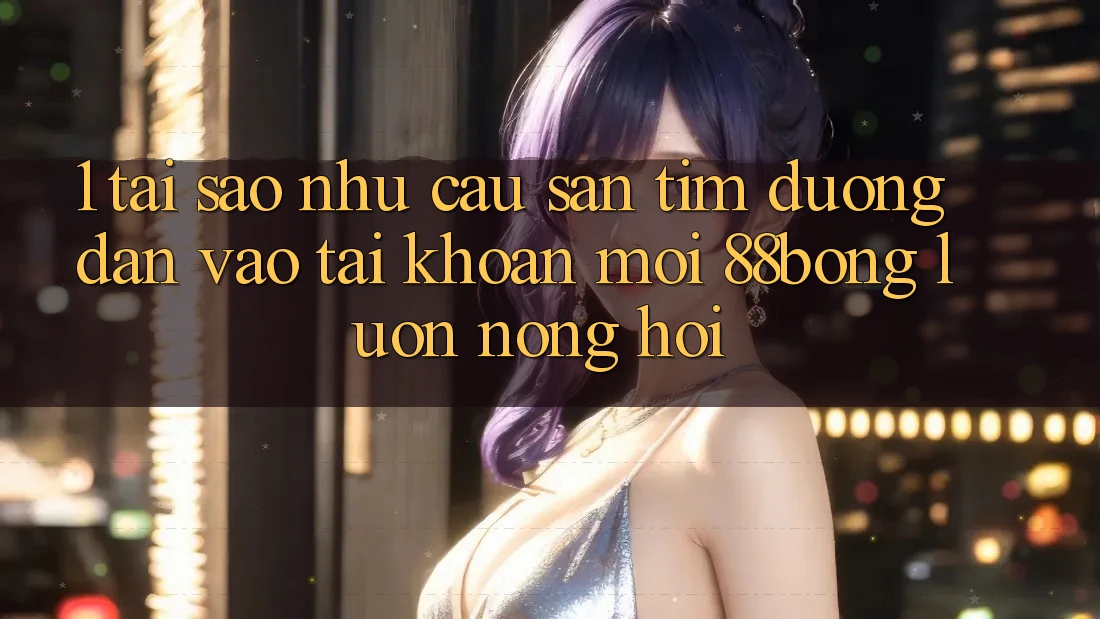 1. Tại Sao Nhu Cầu Săn tìm Đường dẫn Vào tài khoản Mới 88bong Luôn Nóng Hổi? 1. Tại Sao Nhu Cầu Săn tìm Đường dẫn Vào tài khoản Mới 88bong Luôn Nóng Hổi?