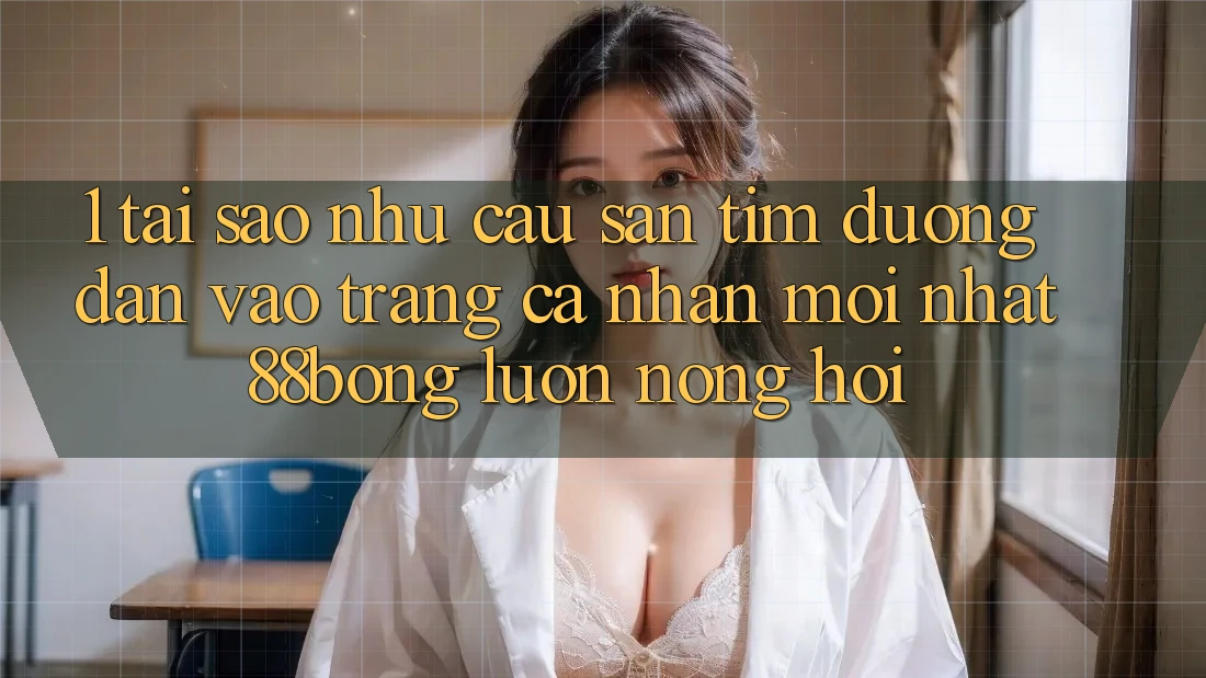 1. Tại Sao Nhu Cầu Săn tìm Đường dẫn Vào trang cá nhân Mới nhất 88bong Luôn Nóng Hổi?