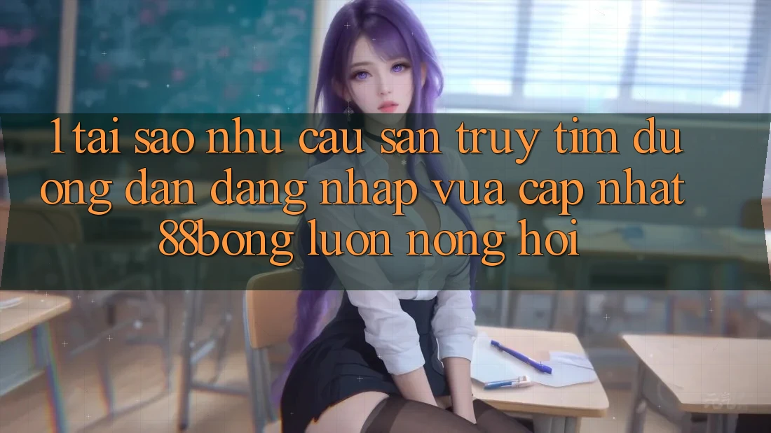 1. Tại Sao Nhu Cầu Săn truy tìm Đường dẫn Đăng Nhập Vừa cập nhật 88bong Luôn Nóng Hổi?