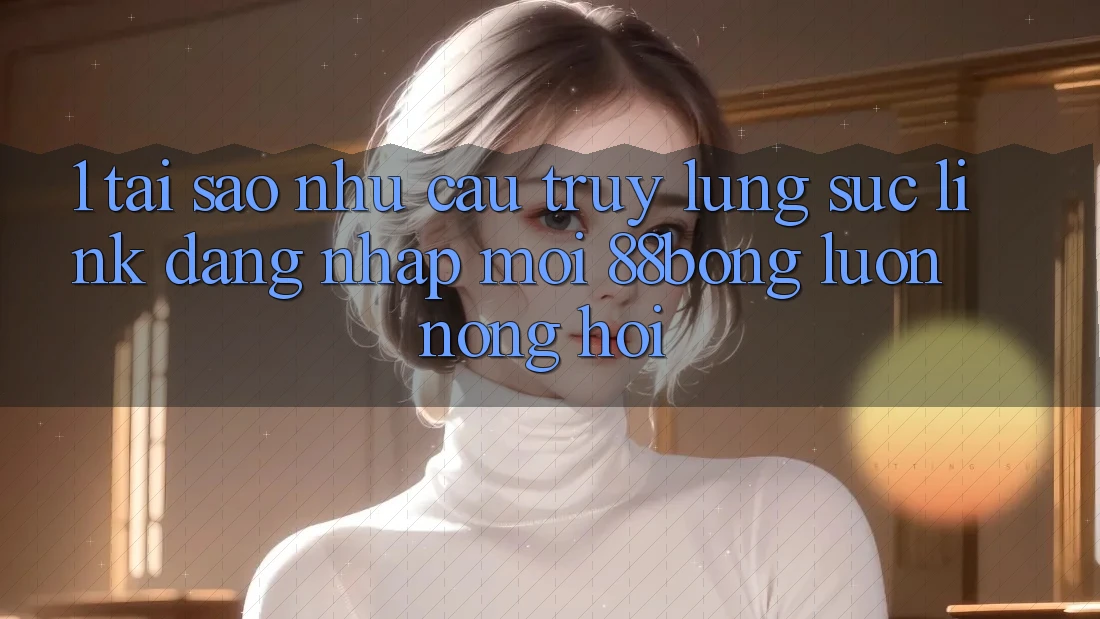 1. Tại Sao Nhu Cầu Truy lùng sục Link Đăng Nhập Mới 88bong Luôn Nóng Hổi?
