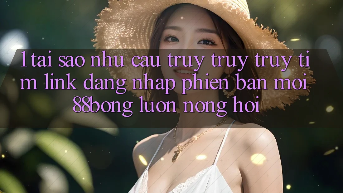 1. Tại Sao Nhu Cầu Truy truy truy tìm Link Đăng Nhập Phiên bản mới 88bong Luôn Nóng Hổi?