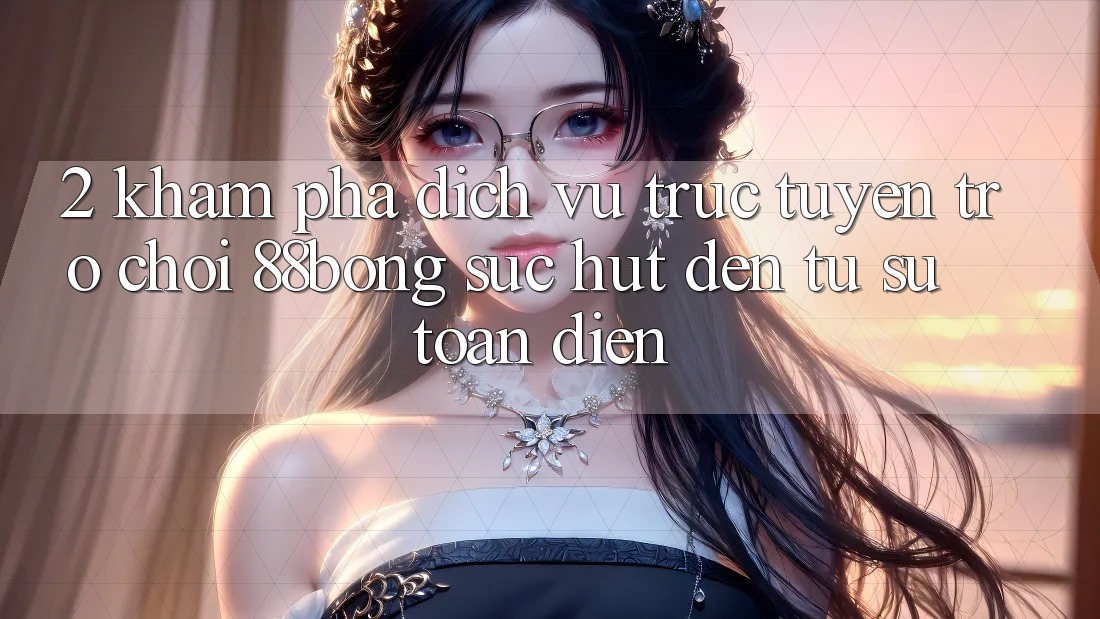 2. Khám Phá Dịch vụ trực tuyến Trò chơi 88bong: Sức Hút Đến Từ Sự Toàn Diện