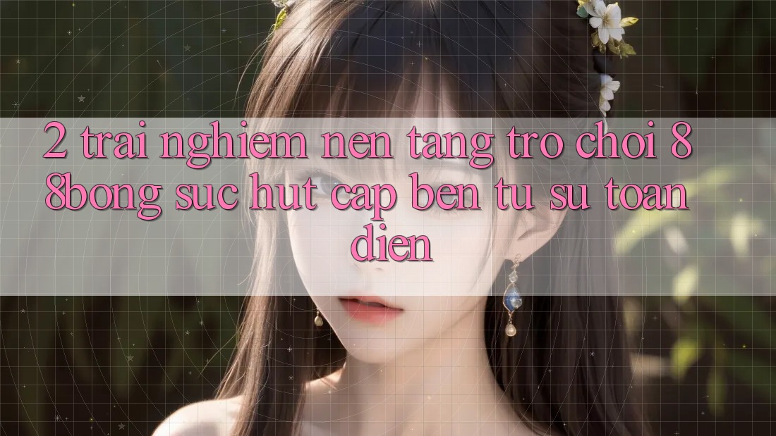 2. Trải nghiệm Nền Tảng Trò chơi 88bong: Sức Hút Cập bến Từ Sự Toàn Diện