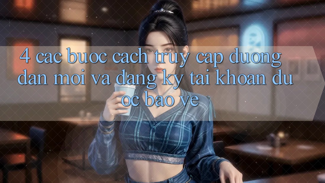 4. Các bước Cách Truy Cập Đường dẫn Mới Và Đăng Ký Tài Khoản Được bảo vệ