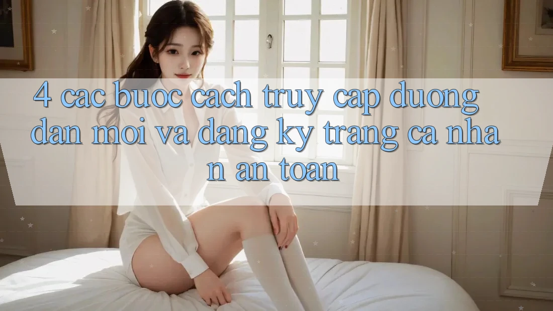 4. Các bước Cách Truy Cập Đường dẫn Mới Và Đăng Ký Trang cá nhân An Toàn