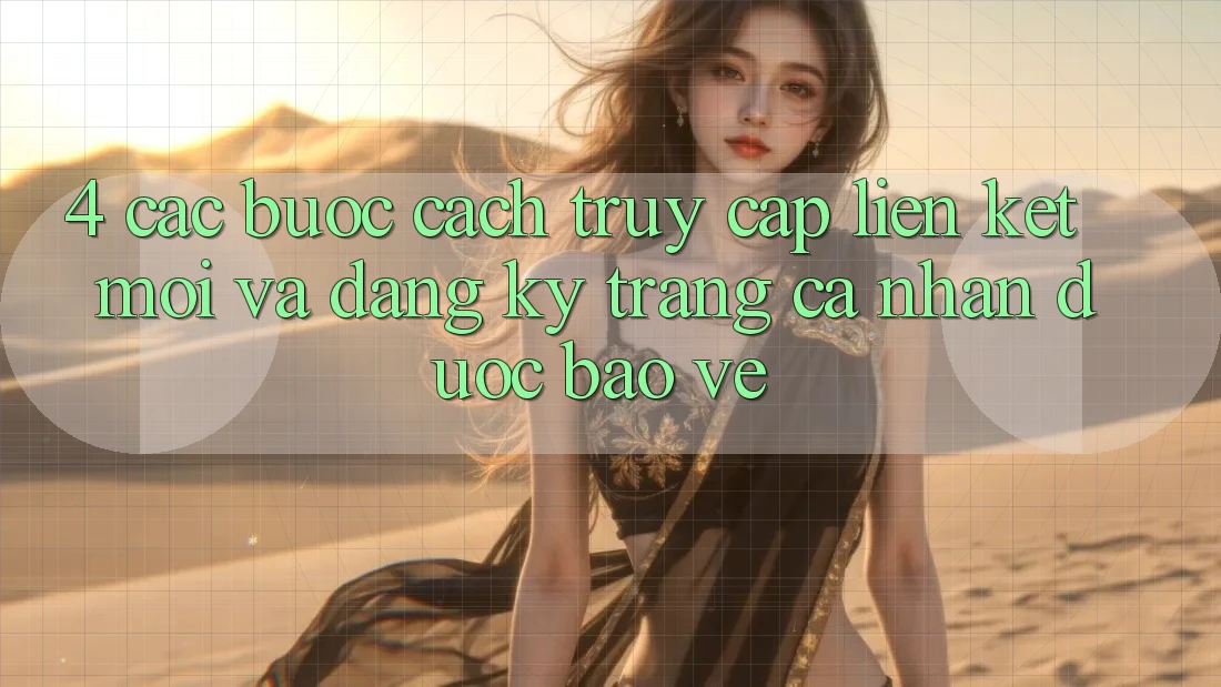 4. Các bước Cách Truy Cập Liên kết Mới Và Đăng Ký Trang cá nhân Được bảo vệ 4. Các bước Cách Truy Cập Liên kết Mới Và Đăng Ký Trang cá nhân Được bảo vệ