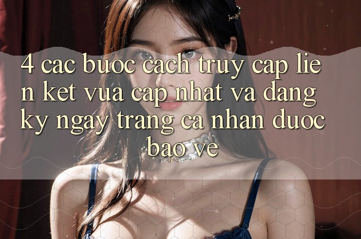 4. Các bước Cách Truy Cập Liên kết Vừa cập nhật Và Đăng ký ngay Trang cá nhân Được bảo vệ