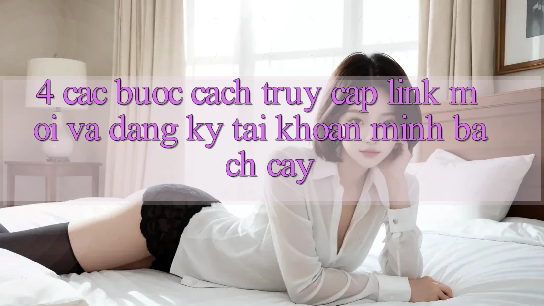4. Các bước Cách Truy Cập Link Mới Và Đăng Ký Tài Khoản Minh bạch cậy 4. Các bước Cách Truy Cập Link Mới Và Đăng Ký Tài Khoản Minh bạch cậy