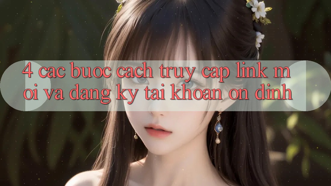 4. Các bước Cách Truy Cập Link Mới Và Đăng Ký Tài Khoản Ổn định 4. Các bước Cách Truy Cập Link Mới Và Đăng Ký Tài Khoản Ổn định