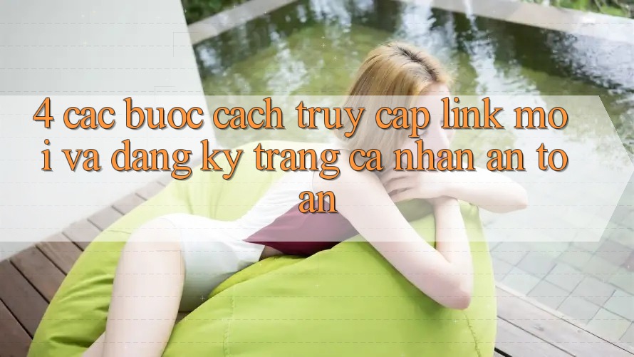 4. Các bước Cách Truy Cập Link Mới Và Đăng Ký Trang cá nhân An Toàn