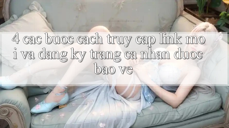 4. Các bước Cách Truy Cập Link Mới Và Đăng Ký Trang cá nhân Được bảo vệ