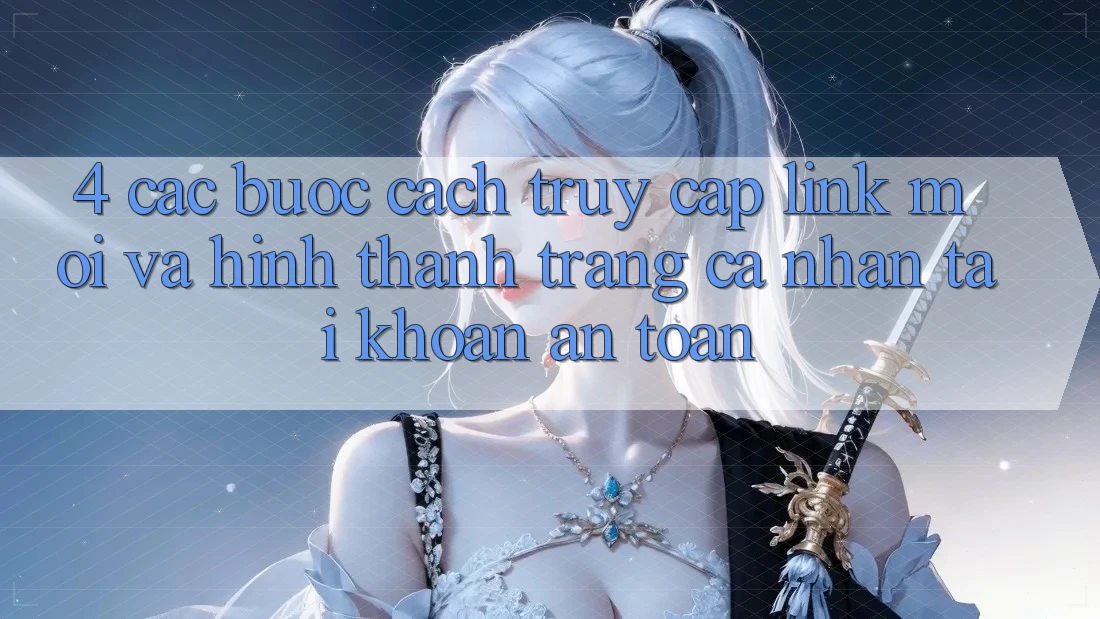 4. Các bước Cách Truy Cập Link Mới Và Hình thành trang cá nhân Tài Khoản An Toàn 4. Các bước Cách Truy Cập Link Mới Và Hình thành trang cá nhân Tài Khoản An Toàn