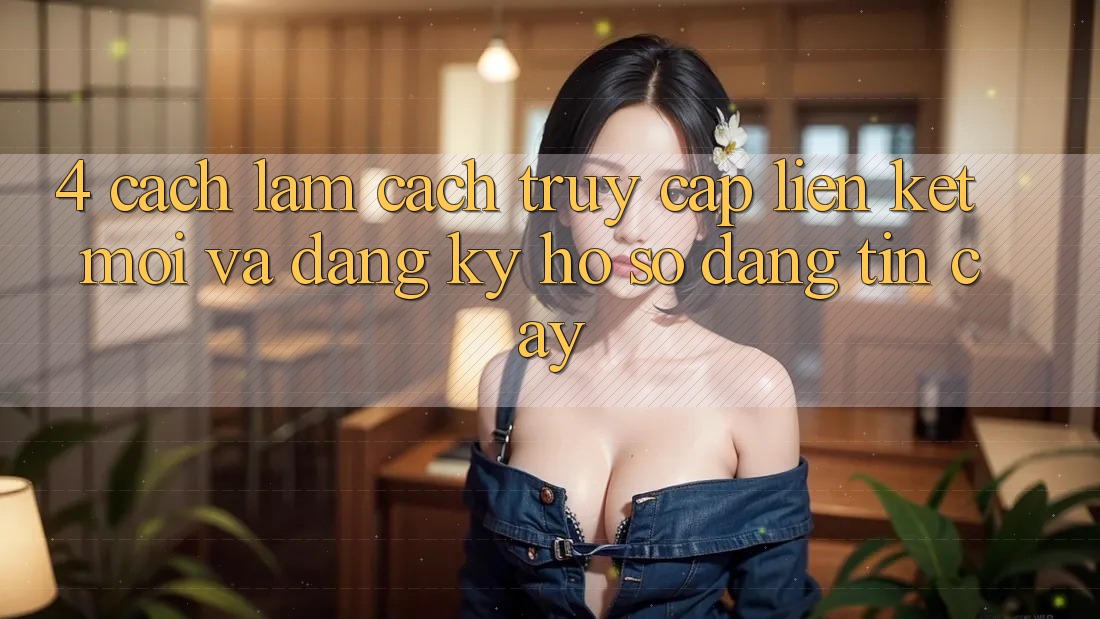 4. Cách làm Cách Truy Cập Liên kết Mới Và Đăng ký Hồ sơ Đáng tin cậy