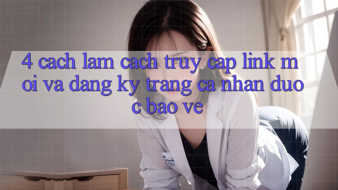 4. Cách làm Cách Truy Cập Link Mới Và Đăng Ký Trang cá nhân Được bảo vệ