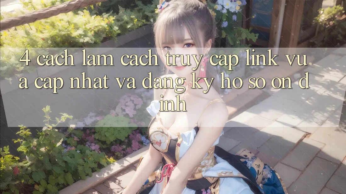 4. Cách làm Cách Truy Cập Link Vừa cập nhật Và Đăng Ký Hồ sơ Ổn định