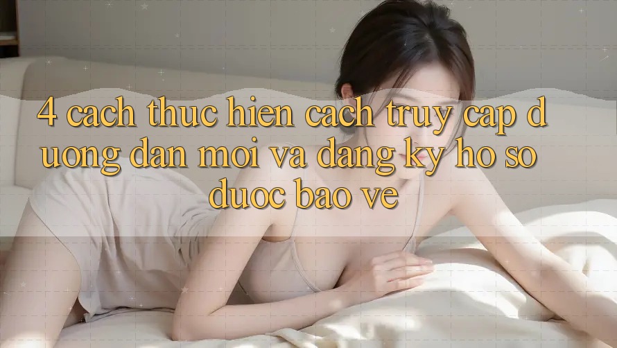 4. Cách thực hiện Cách Truy Cập Đường dẫn Mới Và Đăng Ký Hồ sơ Được bảo vệ