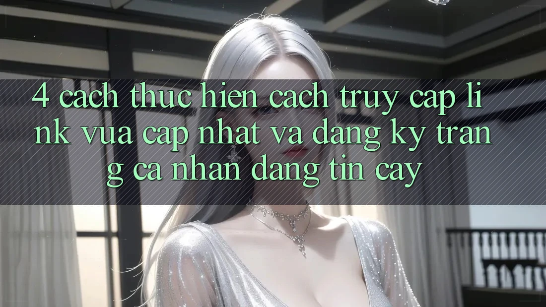 4. Cách thực hiện Cách Truy Cập Link Vừa cập nhật Và Đăng Ký Trang cá nhân Đáng tin cậy
