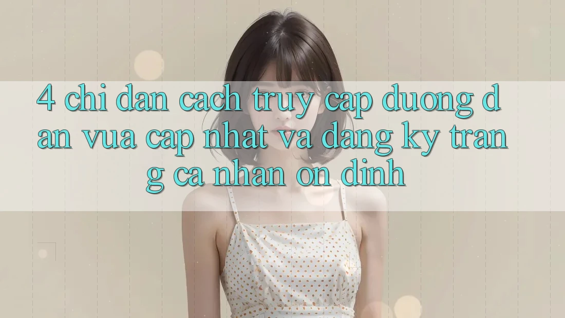 4. Chỉ dẫn Cách Truy Cập Đường dẫn Vừa cập nhật Và Đăng Ký Trang cá nhân Ổn định
