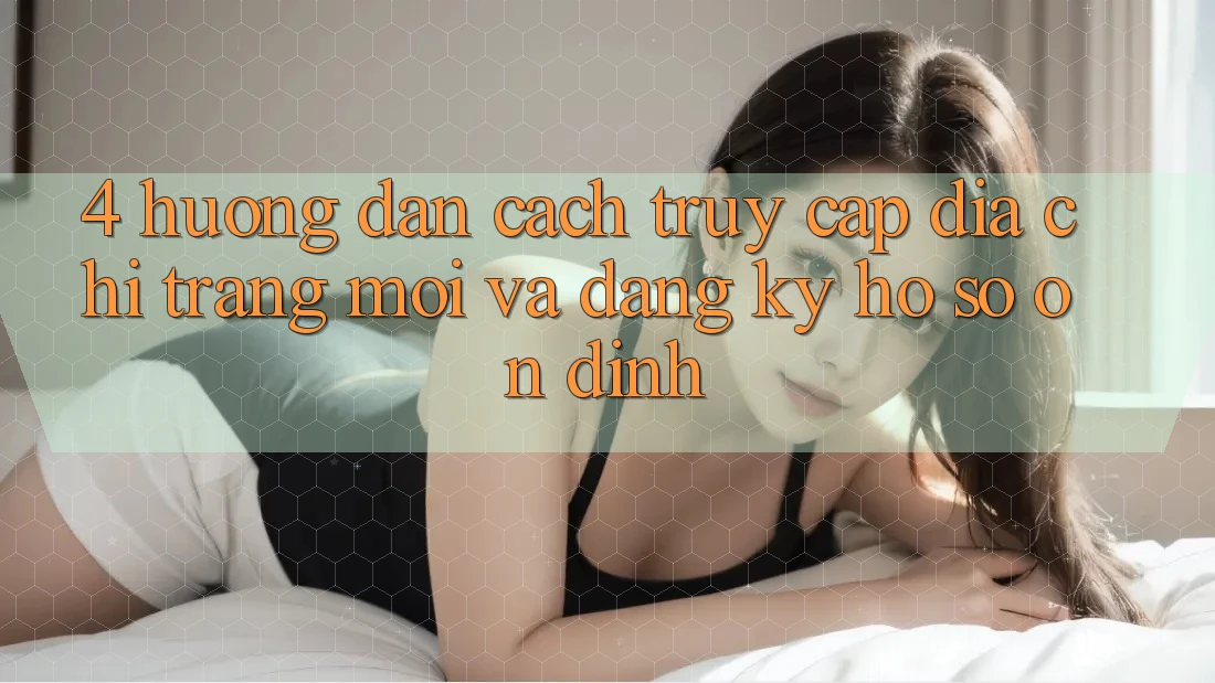 4. Hướng Dẫn Cách Truy Cập Địa chỉ trang Mới Và Đăng Ký Hồ sơ Ổn định