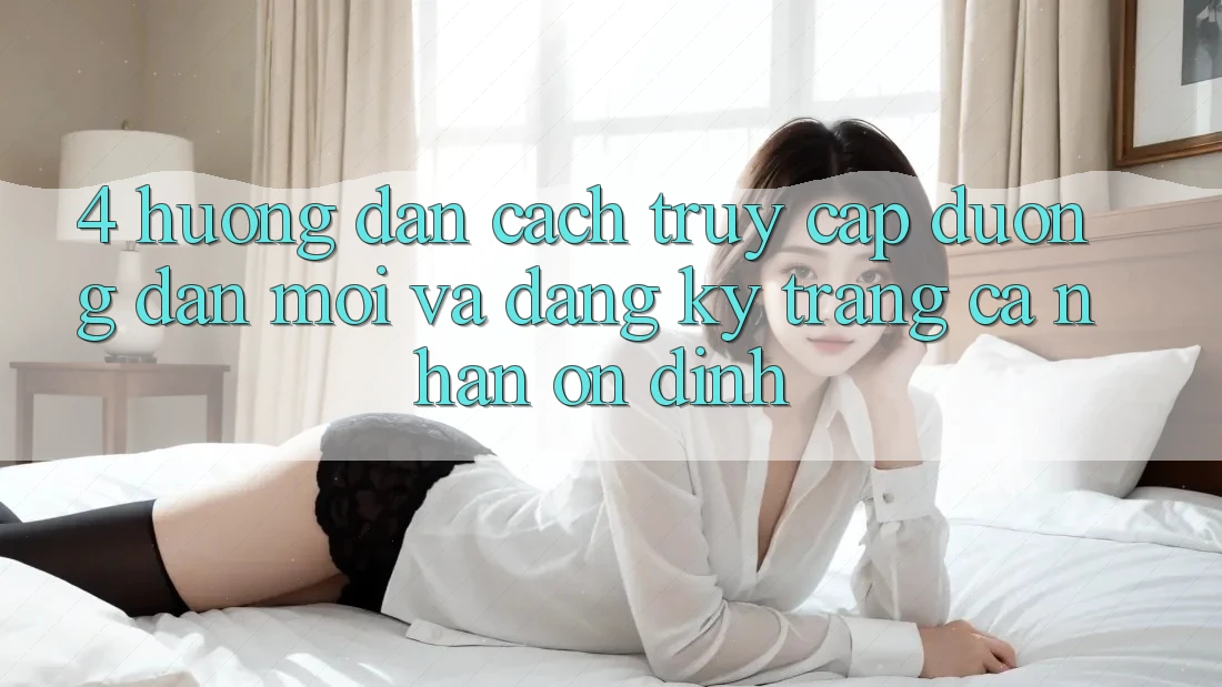 4. Hướng Dẫn Cách Truy Cập Đường dẫn Mới Và Đăng Ký Trang cá nhân Ổn định