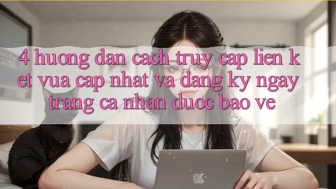 4. Hướng Dẫn Cách Truy Cập Liên kết Vừa cập nhật Và Đăng ký ngay Trang cá nhân Được bảo vệ