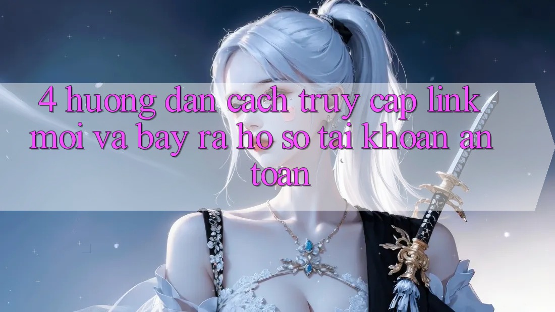 4. Hướng Dẫn Cách Truy Cập Link Mới Và Bày ra hồ sơ Tài Khoản An Toàn