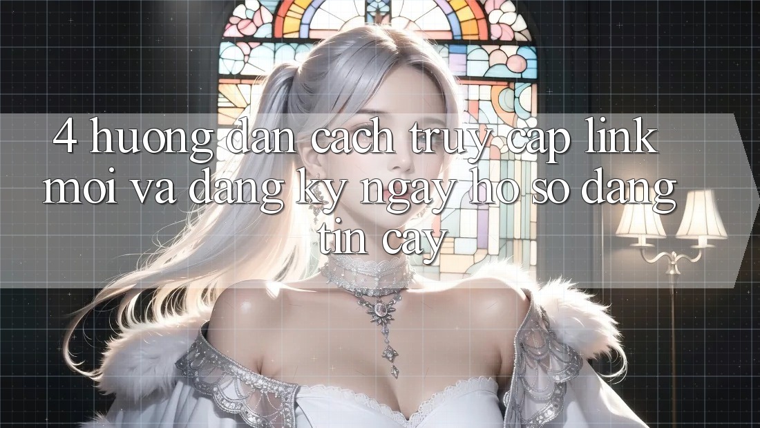 4. Hướng Dẫn Cách Truy Cập Link Mới Và Đăng ký ngay Hồ sơ Đáng tin cậy 4. Hướng Dẫn Cách Truy Cập Link Mới Và Đăng ký ngay Hồ sơ Đáng tin cậy