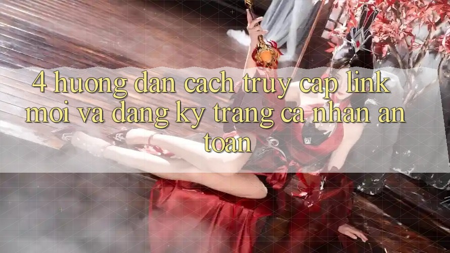4. Hướng Dẫn Cách Truy Cập Link Mới Và Đăng Ký Trang cá nhân An Toàn