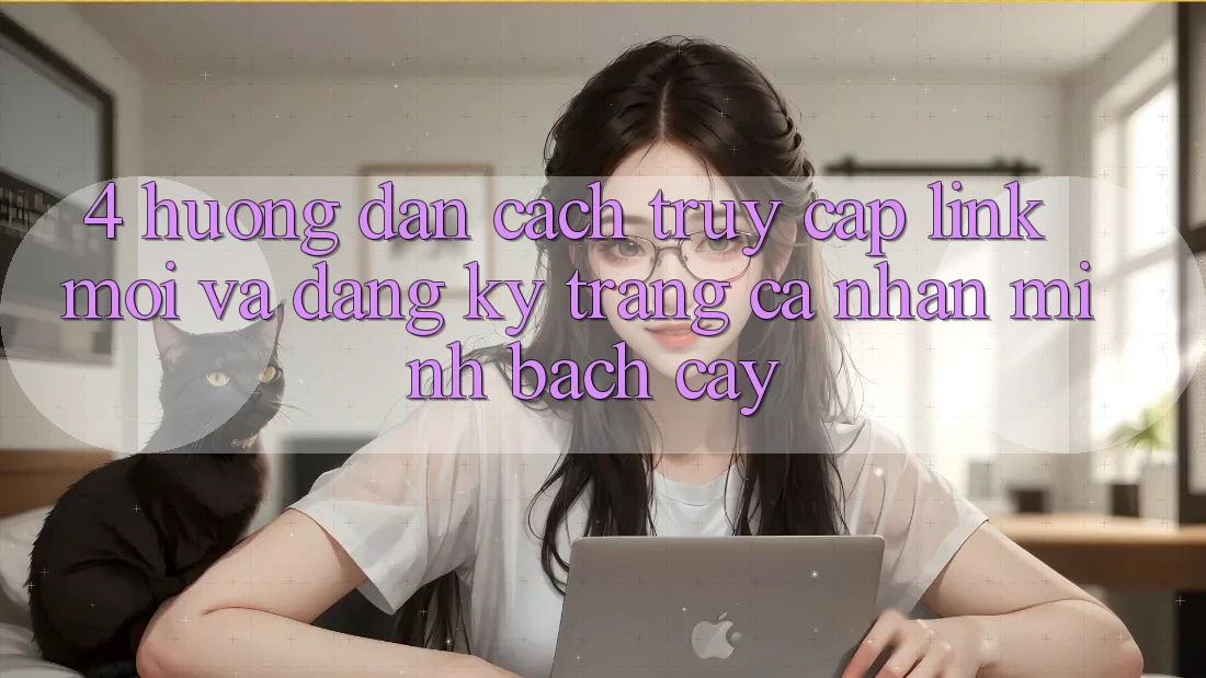 4. Hướng Dẫn Cách Truy Cập Link Mới Và Đăng Ký Trang cá nhân Minh bạch cậy 4. Hướng Dẫn Cách Truy Cập Link Mới Và Đăng Ký Trang cá nhân Minh bạch cậy