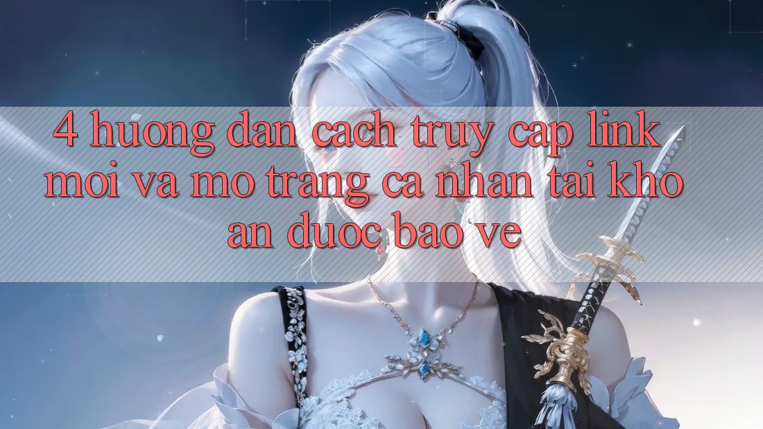 4. Hướng Dẫn Cách Truy Cập Link Mới Và Mở trang cá nhân Tài Khoản Được bảo vệ