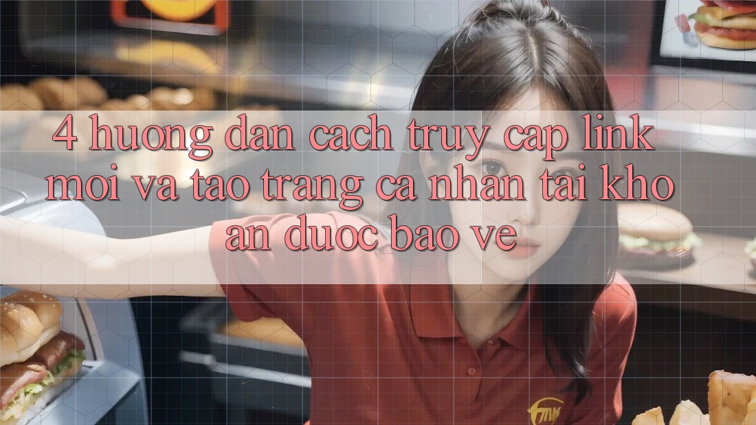 4. Hướng Dẫn Cách Truy Cập Link Mới Và Tạo trang cá nhân Tài Khoản Được bảo vệ 4. Hướng Dẫn Cách Truy Cập Link Mới Và Tạo trang cá nhân Tài Khoản Được bảo vệ
