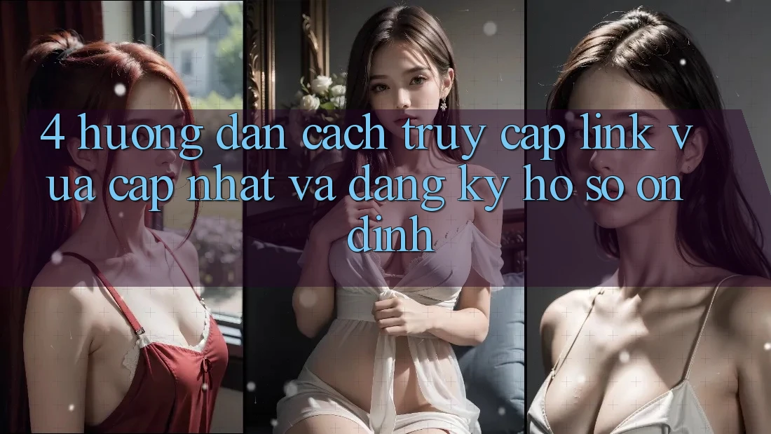 4. Hướng Dẫn Cách Truy Cập Link Vừa cập nhật Và Đăng Ký Hồ sơ Ổn định