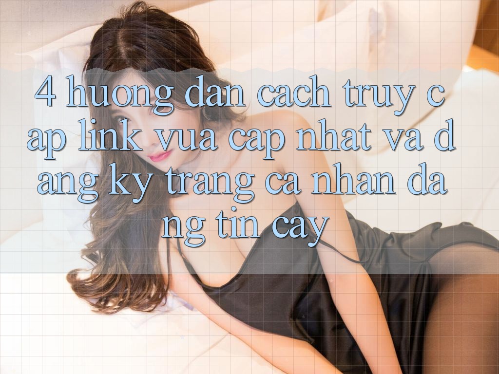 4. Hướng Dẫn Cách Truy Cập Link Vừa cập nhật Và Đăng Ký Trang cá nhân Đáng tin cậy