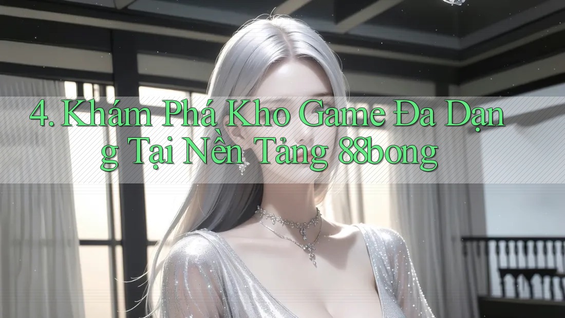 4. Khám Phá Kho Game Đa Dạng Tại Nền Tảng 88bong
