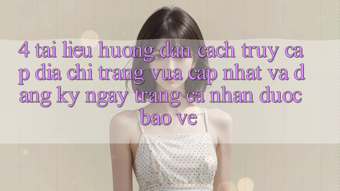 4. Tài liệu hướng dẫn Cách Truy Cập Địa chỉ trang Vừa cập nhật Và Đăng ký ngay Trang cá nhân Được bảo vệ