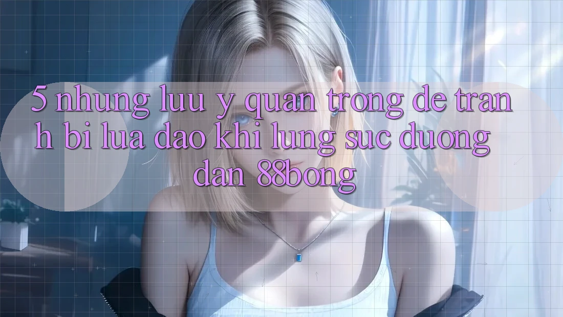 5. Những Lưu Ý Quan Trọng Để Tránh Bị Lừa Đảo Khi Lùng sục Đường dẫn 88bong