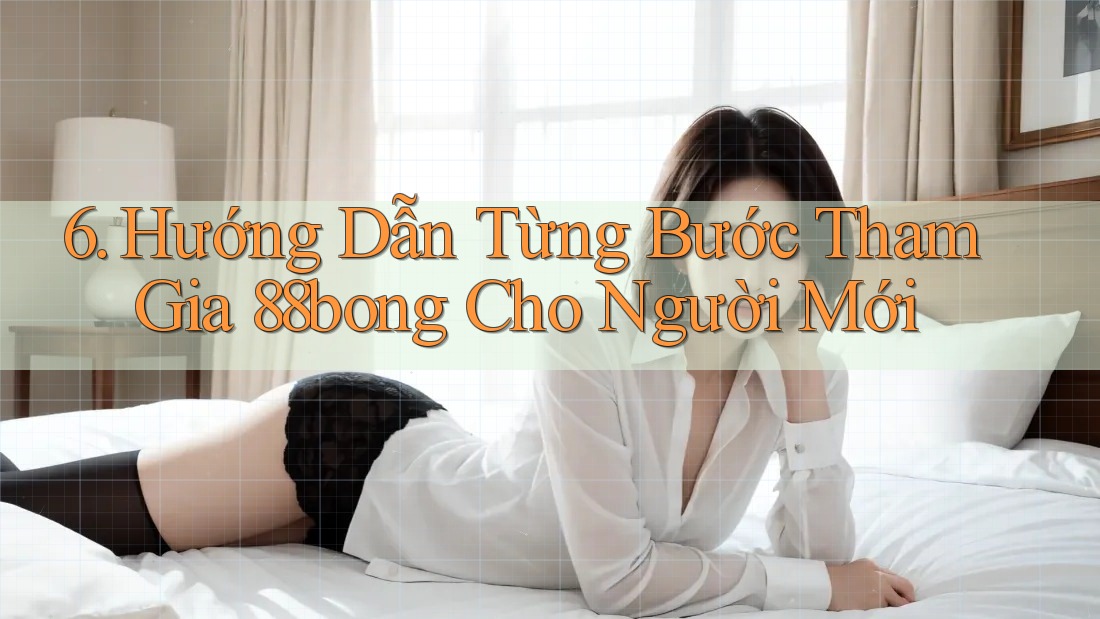 6. Hướng Dẫn Từng Bước Tham Gia 88bong Cho Người Mới