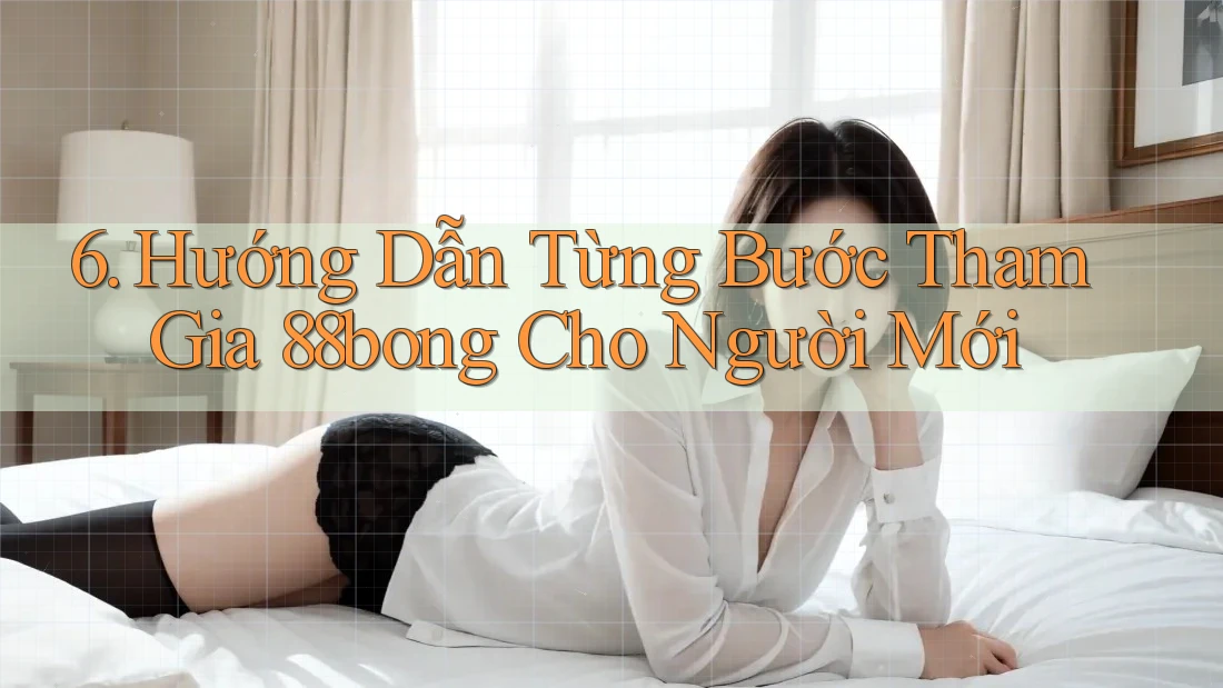 6. Hướng Dẫn Từng Bước Tham Gia 88bong Cho Người Mới