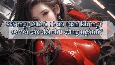 88bong (2026) có an toàn không so với các đối thủ cùng ngành