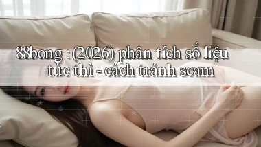 88bong (2026) phân tích số liệu tức thì   cách tránh scam
