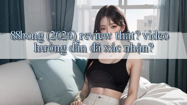 88bong (2026) review thật video hướng dẫn đã xác nhận