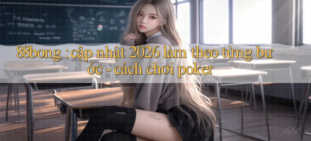 88bong cập nhật 2026 làm theo từng bước   cách chơi poker