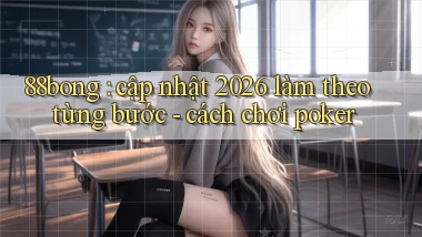 88bong cập nhật 2026 làm theo từng bước   cách chơi poker