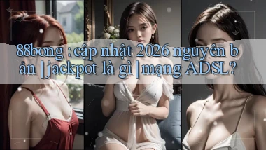 88bong cập nhật 2026 nguyên bản jackpot là gì mạng ADSL