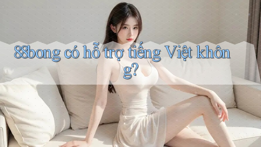 88bong có hỗ trợ tiếng Việt không?